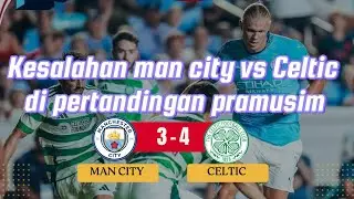 KESALAHAN MAN CITY VS CELTIC DI PERTANDINGAN PRAMUSIM: BEGINI TANGGAPAN PEP GUARDIOLA