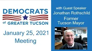 Former Tucson Mayor Jonathan Rothschild - DGT Meeting - 01-25-2021