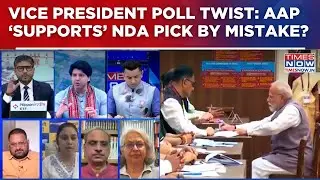Vice President Poll Twist: AAP &lsquo;Supports&rsquo; NDA Pick by Mistake? PM Modi Votes First |Watch Discussion