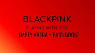 PLAYING WITH FIRE BLACKPINK (EMPTY ARENA + BASS BOOSTED)