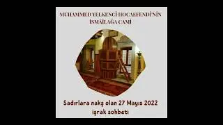 Muhammed Yelkenci Hocaefendi'nin 27 Mayıs işrak sohbeti.