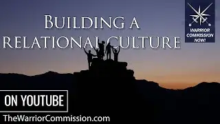 Warrior Commission Now! Building a Relational Culture