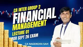 CA Inter || Group 2 || Financial Management || Lecture 1 || Sept 26 Exam || CA Nagendra Sah