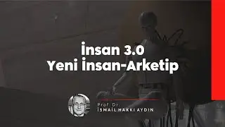 İnsan 3.0 Yeni İnsan Arketip | Prof. Dr. İsmail Hakkı Aydın