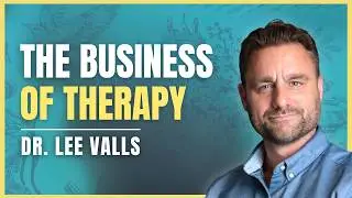 How to Start and Scale a Profitable Therapy Business | Dr. Lee Valls