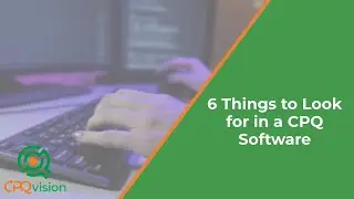 6 Things to Look for in a CPQ Software