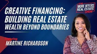 Creative Financing: Building Real Estate Wealth Beyond Boundaries with Martine Richardson