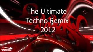 The Ultimate Techno Remix 2012!