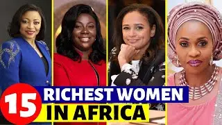 Top 15 Richest Women In Africa / This Is How They Make Their Billions