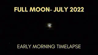 July 2022 Full moon - Early morning time lapse