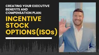 Creating your Executive Benefits and Compensation Plan: Incentive Stock Options (ISOs)