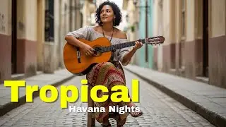 Tropical Havana Nights 🌴 | Romantic Cuban Guitar by the Ocean