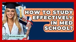 How To Study Effectively In Med School? - Med School Survival Guide