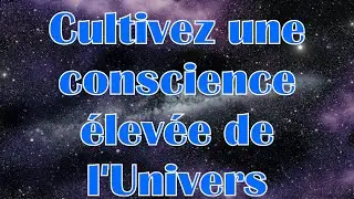 Voix de l'Univers du 15 Mars - Cultivez une conscience &eacute;lev&eacute;e de l'Univers