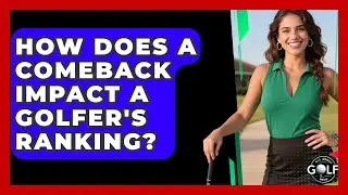 How Does A Comeback Impact A Golfer's Ranking? - All About Golf Pros