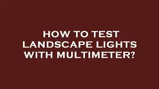 How to test landscape lights with multimeter?