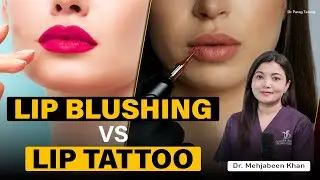 Lip Blushing vs. Lip Tattoo &ndash; Which is Better for Natural Looking Lips? | Dr. Mehjabeen Khan