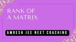 Rank of a matrix I Amresh jee neet coaching