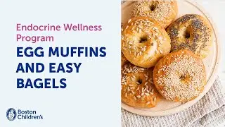 Egg muffins and easy bagels | Endocrine Wellness Programs | Boston Children&rsquo;s Hospital