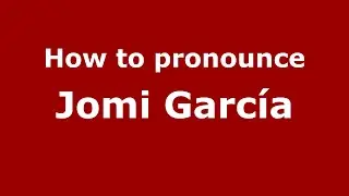 Как произносится Jomi Garc&iacute;a (Мексика/мексиканский испанский) - PronounceNames.com