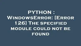 PYTHON : WindowsError: [Error 126] The specified module could not be found