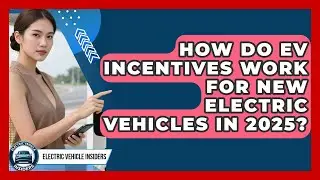 How Do EV Incentives Work for New Electric Vehicles in 2025? | Electric Vehicle Insiders News