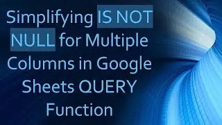 Simplifying IS NOT NULL for Multiple Columns in Google Sheets QUERY Function