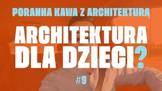 Architektura dla dzieci? Czy naprawdę istnieje? | archipod.pl #009 | Poranna Kawa z Architekturą