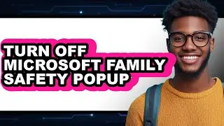 How to Turn Off Microsoft Family Safety Popup (easy Method)