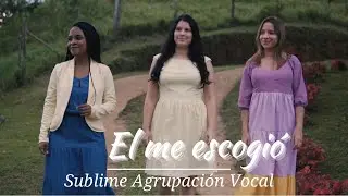 El me escogió - Sublime Agrupación Vocal feat. Luisa Meneses