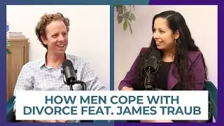 How Men Cope With Divorce | Processing Fear, Stress, and Uncertainty in Divorce with James Traub