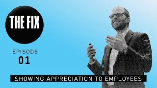 THE FIX (Ep. 01) - Showing appreciation to your employees