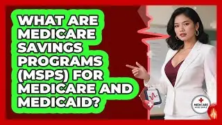 What Are Medicare Savings Programs (MSPs) For Medicare And Medicaid? - Medicare Made Simple Guide