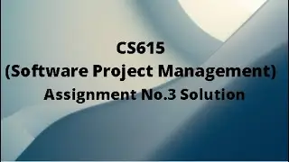 CS615 (Software Project Management) assignment no 3 solution spring 2021