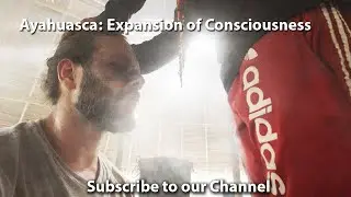 Ayahuasca: Expansion of Consciousness | Documentary
