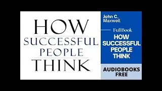 How Successful People Think: Change Your Thinking, Change Your Life -  John C. Maxwell