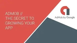 AdMob // The Secret to growing your app