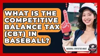 What Is The Competitive Balance Tax (CBT) In Baseball? - Baseball Statistics Vault