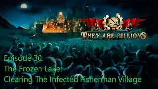 They Are Billions | Ep30 | The Frozen Lake | Clearing The Infected Fisherman Village