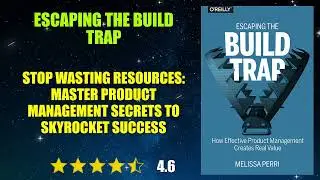Escaping the Build Trap: How Effective Product Management Creates Real Value - Book Summary