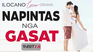 ILOCANO DRAMA | LOVE STORY | NAPINTAS A GASAT | PART 18