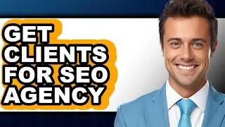 How to Get Clients for Seo Agency (full Guide)