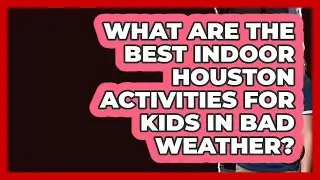 What Are The Best Indoor Houston Activities For Kids In Bad Weather? - Everything About Houston