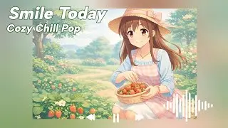 【Поп-музыка】Сегодня хорошее настроение 🍓🌱 | Happy Chill Pop 🌞