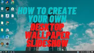 How to Create Your Own Desktop Wallpaper Slideshow in Windows 10