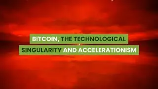 BITCOIN, THE TECHNOLOGICAL SINGULARITY AND ACCELERATIONISM