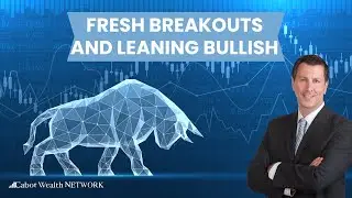 Fresh Breakouts and Leaning Bullish | Cabot Weekly Review