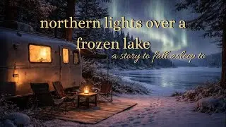 Northern Lights Over a Frozen Lake, Episode 5 of 5 | Relaxing Sleep Story for Adults | Restoryy