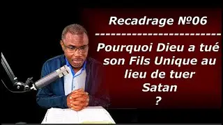 Recadrage №06 - Pourquoi Dieu a tué son Fils Unique au lieu de tuer Satan (le diable) ?
