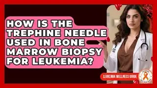 How Is The Trephine Needle Used In Bone Marrow Biopsy For Leukemia? - Leukemia Wellness Guide